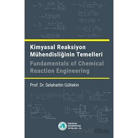 Kimyasal Reaksiyon Mühendisliğinin Temelleri - Selahattin Gültekin - Üsküdar Üniversitesi Yayınları