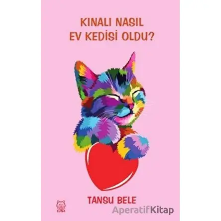 Kınalı Nasıl Ev Kedisi Oldu? - Tansu Bele - Luna Yayınları