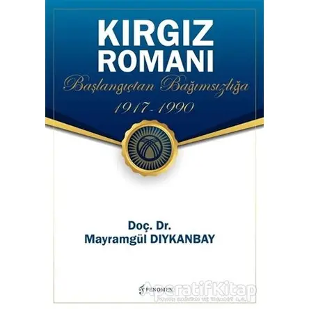 Kırgız Romanı - Başlangıçtan Bağımsızlığa (1917-1990) - Mayramgül Dıykanbay - Fenomen Yayıncılık