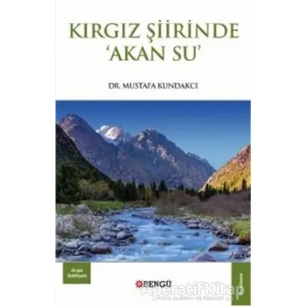 Kırgız Şiirinde Akan Su - Mustafa Kundakcı - Bengü Yayınları