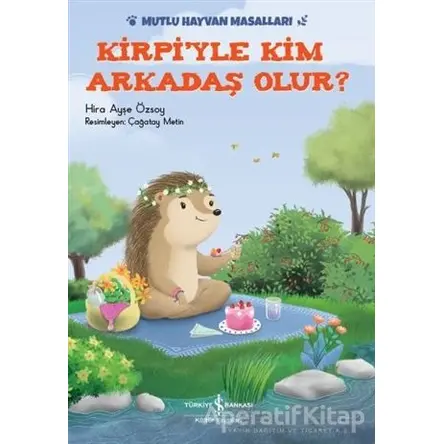 Kirpiyle Kim Arkadaş Olur? - Hira Ayşe Özsoy - İş Bankası Kültür Yayınları