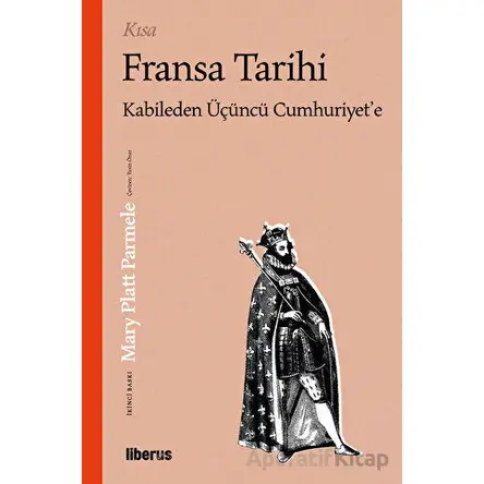 Kısa Fransa Tarihi: Kabileden Üçüncü Cumhuriyete - Mary Platt Parmele - Liberus Yayınları