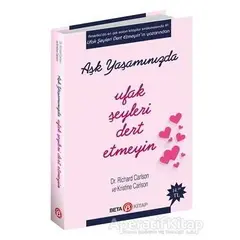 Aşk Yaşamında Ufak Şeyleri Dert Etmeyin - Richard Carlson - Beta Kitap