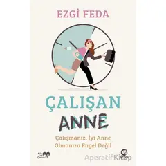 Çalışan Anne: Çalışmanız, İyi Anne Olmanıza Engel Değil - Ezgi Feda - Nova Kitap