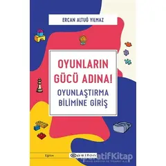 Oyunların Gücü Adına! - Ercan Altuğ Yılmaz - Epsilon Yayınevi