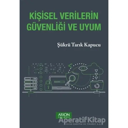 Kişisel Verilerin Güvenliği ve Uyum - Şükrü Tarık Kapucu - Arion Yayınevi