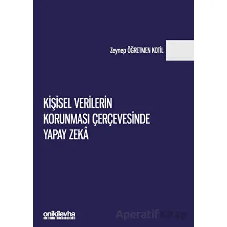 Kişisel Verilerin Korunması Çerçevesinde Yapay Zeka - Zeynep Öğretmen Kotil - On İki Levha Yayınları