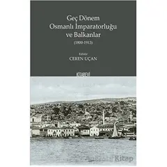 Geç Dönem Osmanlı İmparatorluğu ve Balkanlar (1800-1913) - Ceren Uçan - Kitabevi Yayınları