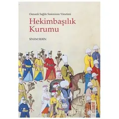 Osmanlı Sağlık Sisteminin Yönetimi - Hekimbaşılık Kurumu - Sinem Serin - Kitabevi Yayınları