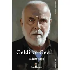 Geldi ve Geçti - Bülent Bilgiç - Kitap Müptelası Yayınları