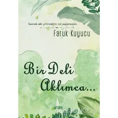 Bir Deli Aklımca - Faruk Kuyucu - Arsine Yayıncılık