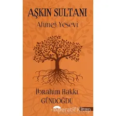 Aşkın Sultanı (Ahmet Yesevi) - İbrahim Hakkı Gündoğdu - Motto Yayınları