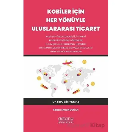 Kobiler İçin Her Yönüyle Uluslararası Ticaret - Ebru Gül Yılmaz - Astana Yayınları