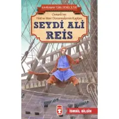 Seydi Ali Reis - Kahraman Türk Denizcileri - İsmail Bilgin - Timaş Çocuk