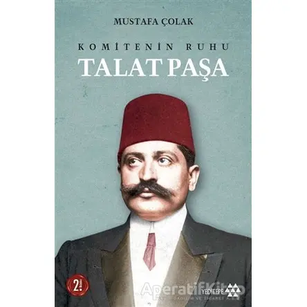 Komitenin Ruhu Talat Paşa - Mustafa Çolak - Yeditepe Yayınevi