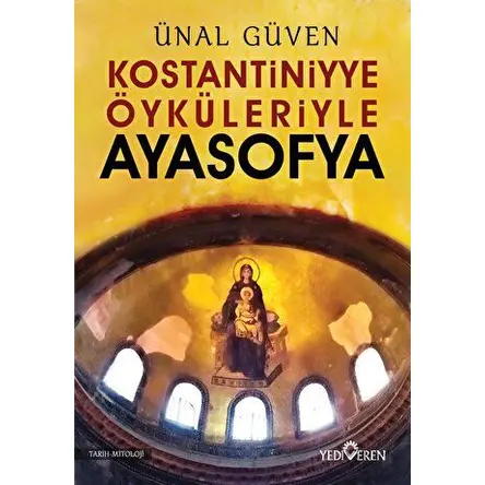 Konstantiniyye Öyküleriyle Ayasofya - Ünal Güven - Yediveren Yayınları