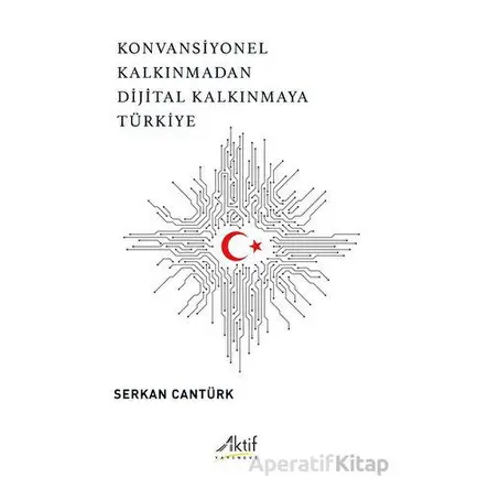 Konvansiyonel Kalkınmadan Dijital Kalkınmaya Türkiye - Serkan Cantürk - Aktif Yayınevi