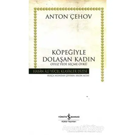 Köpeğiyle Dolaşan Kadın Otuz Yedi Seçme Öykü - Anton Pavloviç Çehov - İş Bankası Kültür Yayınları