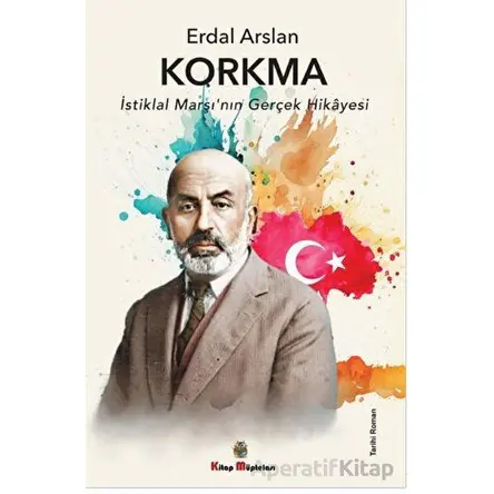 Korkma - İstiklal Marşının Gerçek Hikayesi - Erdal Arslan - Kitap Müptelası Yayınları