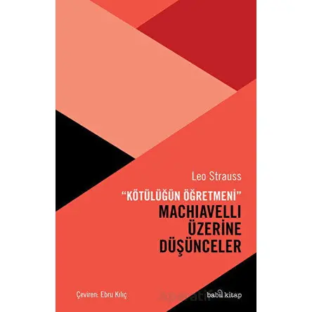 Kötülüğün Öğretmeni Machiavelli Üzerine Düşünceler - Leo Strauss - Babil Kitap