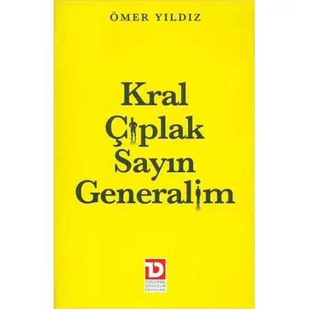 Kral Çıplak Sayın Generalim - Ömer Yıldız - Toplumsal Dönüşüm Yayınları