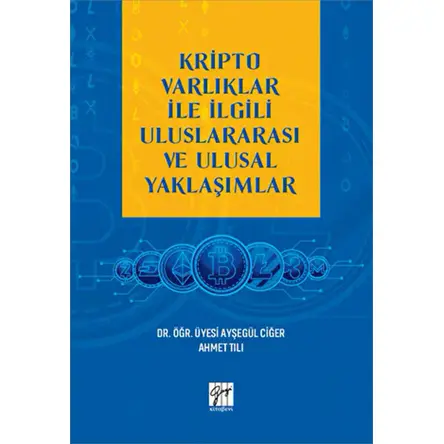 Kripto Varlıklar ile İlgili Uluslararası ve Ulusal Yaklaşımlar - Ayşegül Ciğer - Gazi Kitabevi