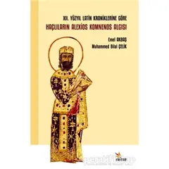 XII. Yüzyıl Latin Kroniklerine Göre Haçlıların Alexios Komnenos Algısı