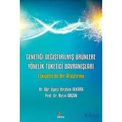 Genetiği Değiştirilmiş Ürünlere Yönelik Tüketici Davranışları - İbrahim Alkara - Kriter Yayınları