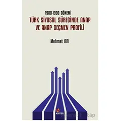 1980-1990 Dönemi Türk Siyasal Sürecinde ANAP ve ANAP Seçmen Profili - Mehmet Arı - Kriter Yayınları