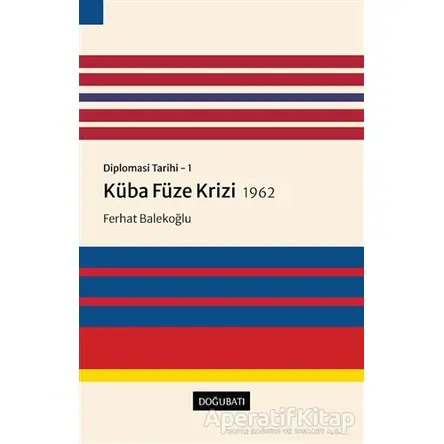 Küba Füze Krizi 1962 - Diplomasi Tarihi 1 - Ferhat Balekoğlu - Doğu Batı Yayınları