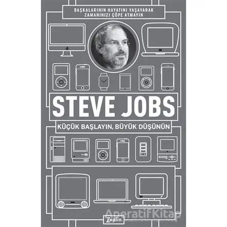 Küçük Başlayın, Büyük Düşünün - Steve Jobs - Zeplin Kitap