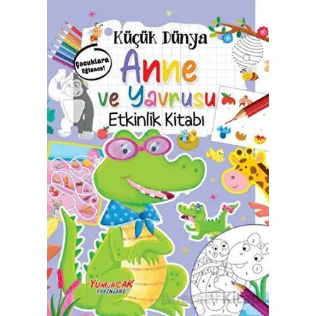 Küçük Dünya - Anne ve Yavrusu - Etkinlik Kitabı - Kolektif - Yumurcak Yayınları