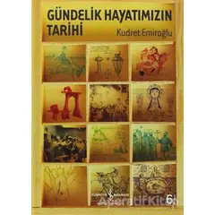 Gündelik Hayatımızın Tarihi - Kudret Emiroğlu - İş Bankası Kültür Yayınları