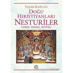 Doğu Hıristiyanları Nesturiler - Tarih, İnanç, Ritüel - Yaşar Kaplan - İletişim Yayınevi