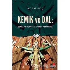 Kemik ve Dal: Eskişehir’de Kutsal Ziyaret Mekanları - Adem Koç - Kesit Yayınları
