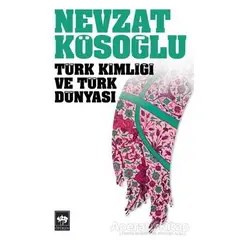 Türk Kimliği ve Türk Dünyası - Nevzat Kösoğlu - Ötüken Neşriyat