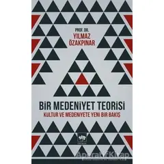 Bir Medeniyet Teorisi - Yılmaz Özakpınar - Ötüken Neşriyat