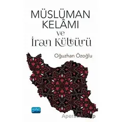 Müslüman Kelamı ve İran Kültürü - Oğuzhan Özoğlu - Nobel Akademik Yayıncılık