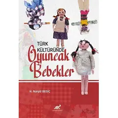 Türk Kültüründe Oyuncak Bebekler - H. Nurgül Begiç - Paradigma Akademi Yayınları
