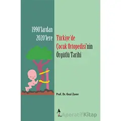 Türkiye’de Çocuk Ortopedisi’nin Örgütlü Tarihi - Gazi Zorer - A7 Kitap