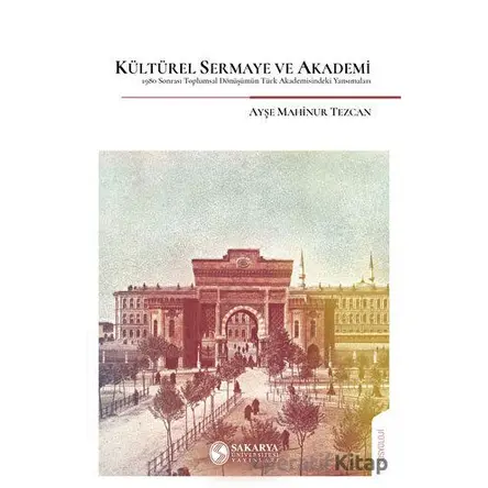 Kültürel Sermaye Ve Akademi - Ayşe Mahinur Tezcan - Sakarya Üniversitesi Kültür Yayınları