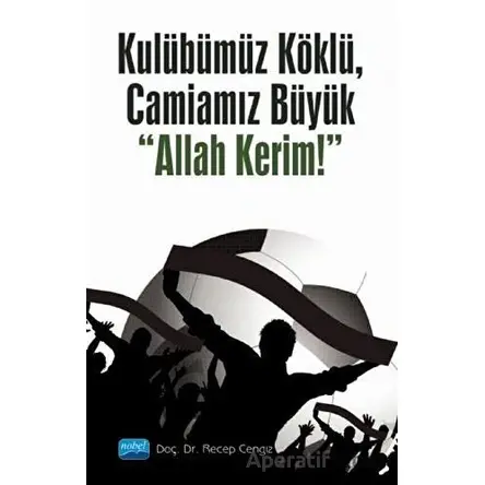 Kulübümüz Köklü, Camiamız Büyük Allah Kerim! - Recep Cengiz - Nobel Akademik Yayıncılık