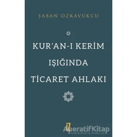 Kur’an-ı Kerim Işığında Ticaret Ahlakı - Şaban Özkavukcu - İz Yayıncılık