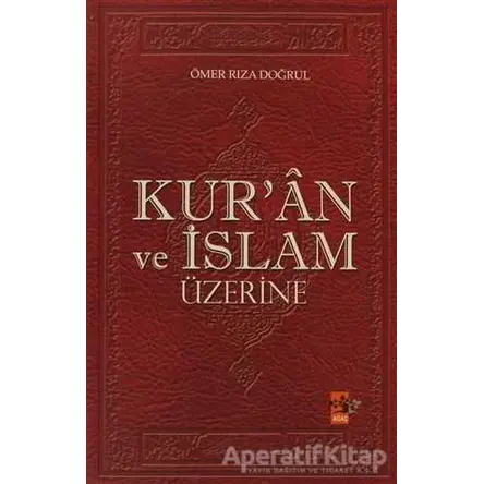 Kur’an ve İslam Üzerine - Ömer Rıza Doğrul - Ağaç Kitabevi Yayınları