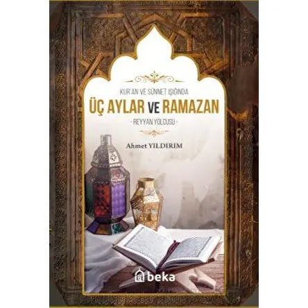 Kuran ve Sünnet Işığında Üç Aylar ve Ramazan - Ahmet Yıldırım - Beka Yayınları