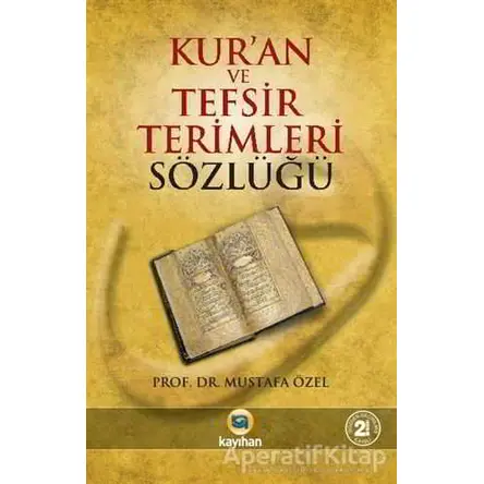 Kur’an ve Tefsir Terimleri Sözlüğü - Mustafa Özel - Kayıhan Yayınları