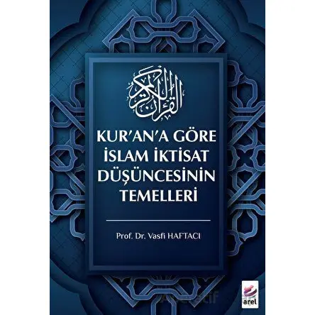 Kur’an’a Göre İslam İktisat Düşüncesinin Temelleri - Vasfi Haftacı - Arel Kitap