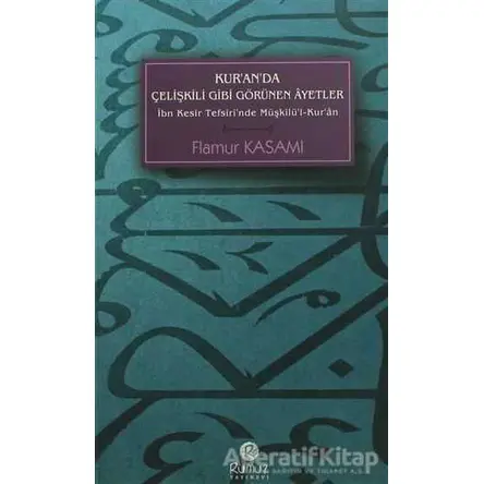 Kuranda Çelişkili Gibi Görünen Ayetler - Flamur Kasami - Rumuz Yayınevi