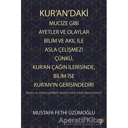 Kur’an’daki Mucize Gibi Ayetler ve Olaylar Bilim ve Akıl ile Asla Çelişmez! Çünkü, Kur’an Çağın İler