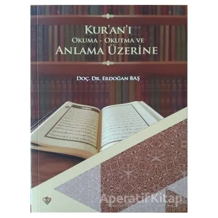 Kuranı Okuma Okutma ve Anlama Üzerine - Erdoğan Baş - Türkiye Diyanet Vakfı Yayınları